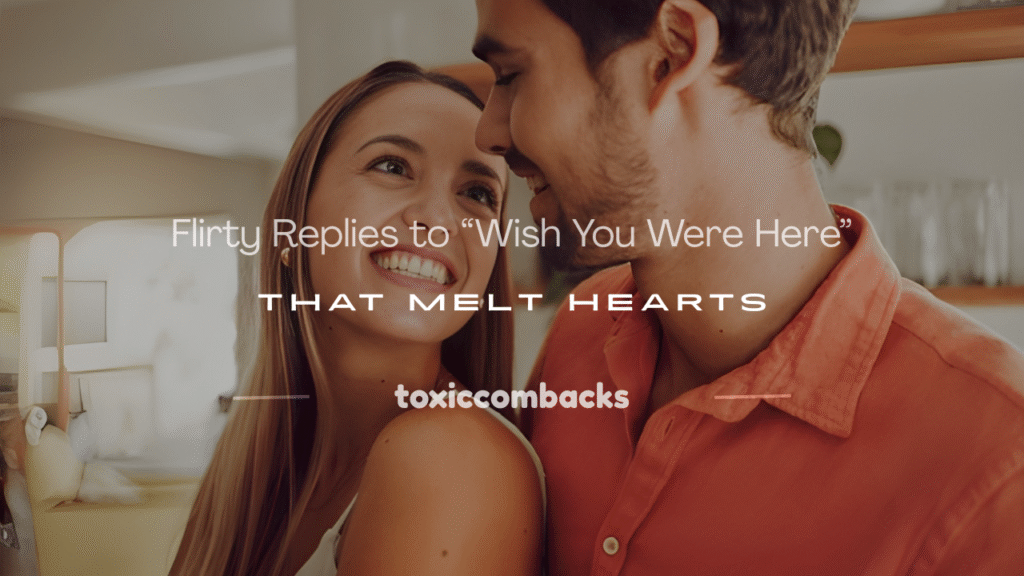 flirty response to wish you were here