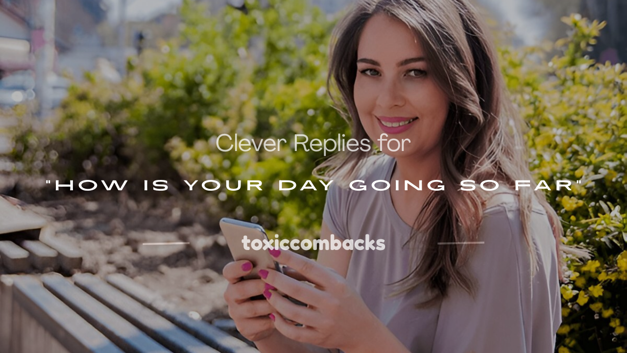 Read more about the article 250+ Clever Replies for “How Is Your Day Going So Far”