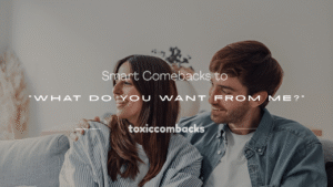 Read more about the article 250+ Smart Comebacks to “What Do You Want From Me?”