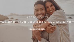 Read more about the article 250+ Cute Answers to “Where Have You Been All My Life?”