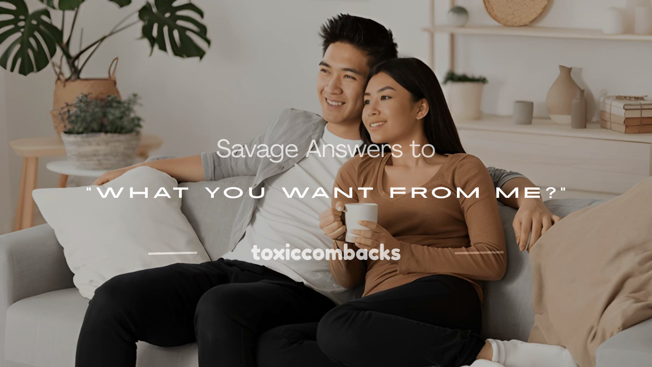 Read more about the article 250+ Savage Answers to “What You Want From Me?”