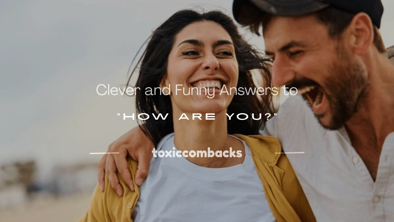 Read more about the article 250+ Clever and Funny Answers to “How Are You?”
