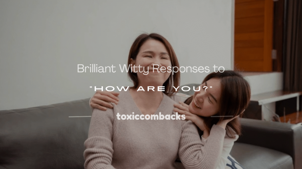 witty responses to how are you