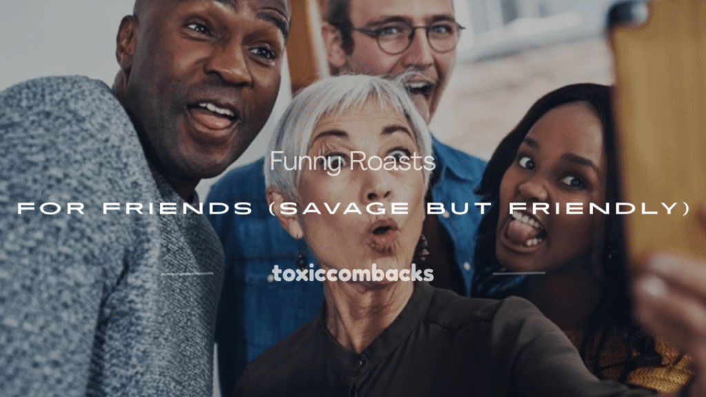 good roasts for friends